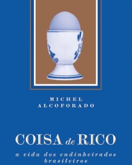 Coisa de rico: A vida dos endinheirados brasileiros