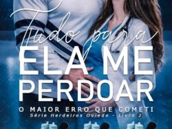 Tudo Para Ela Me Perdoar: O Maior Erro que Cometi (Série Herdeiros Oviedo Livro 2)